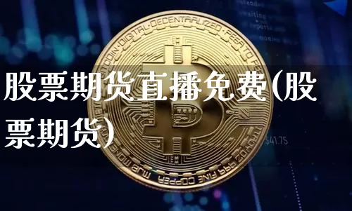 股票期货直播免费(股票期货)_https://www.jyywjc.com_股票行情_第1张