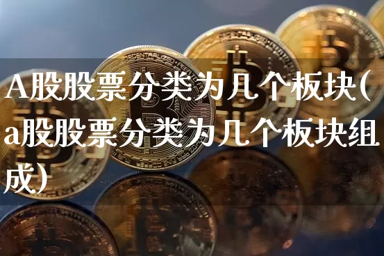 A股股票分类为几个板块(a股股票分类为几个板块组成)_https://www.jyywjc.com_创业板_第1张