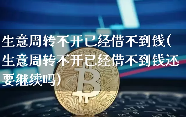 生意周转不开已经借不到钱(生意周转不开已经借不到钱还要继续吗)_https://www.jyywjc.com_股票板块_第1张