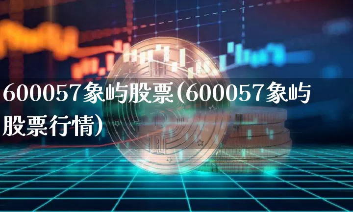 600057象屿股票(600057象屿股票行情)_https://www.jyywjc.com_股票_第1张