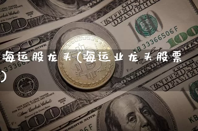 海运股龙头(海运业龙头股票)_https://www.jyywjc.com_股票行情_第1张