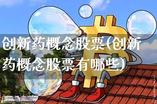 创新药概念股票(创新药概念股票有哪些)_https://www.jyywjc.com_股票_第1张