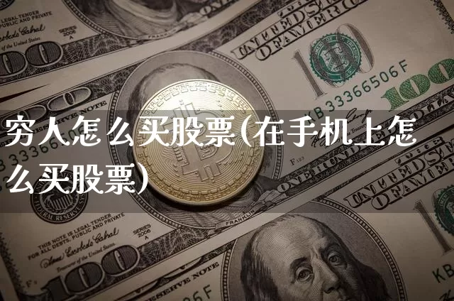 穷人怎么买股票(在手机上怎么买股票)_https://www.jyywjc.com_股票_第1张