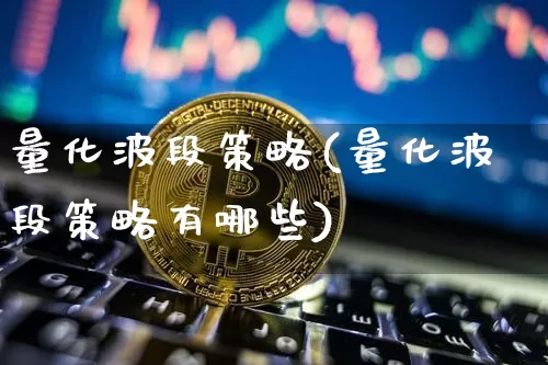 量化波段策略(量化波段策略有哪些)_https://www.jyywjc.com_股票_第1张