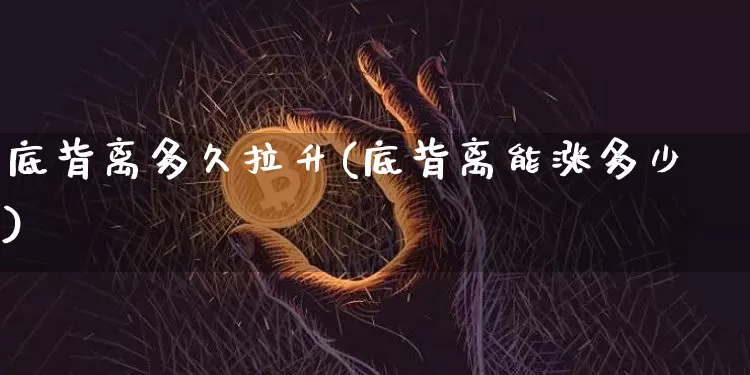 底背离多久拉升(底背离能涨多少)_https://www.jyywjc.com_股票_第1张