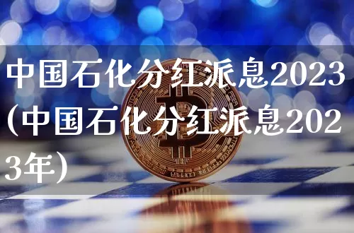 中国石化分红派息2023(中国石化分红派息2023年)_https://www.jyywjc.com_股票行情_第1张