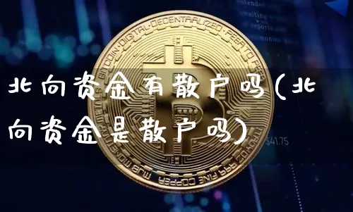 北向资金有散户吗(北向资金是散户吗)_https://www.jyywjc.com_股票价格_第1张