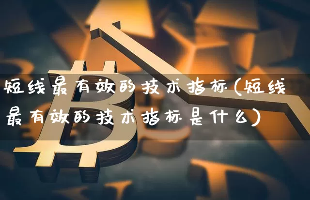 短线最有效的技术指标(短线最有效的技术指标是什么)_https://www.jyywjc.com_股票_第1张