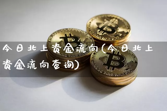 今日北上资金流向(今日北上资金流向查询)_https://www.jyywjc.com_股票_第1张