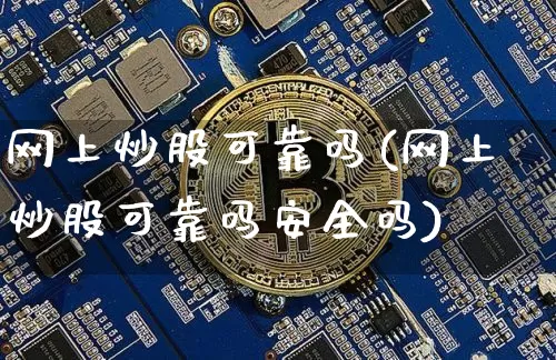 网上炒股可靠吗(网上炒股可靠吗安全吗)_https://www.jyywjc.com_股票行情_第1张
