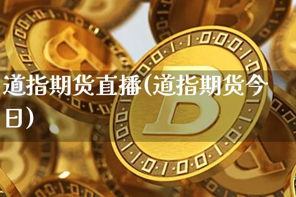道指期货直播(道指期货今日)_https://www.jyywjc.com_创业板_第1张