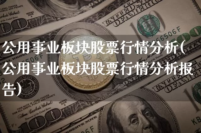 公用事业板块股票行情分析(公用事业板块股票行情分析报告)_https://www.jyywjc.com_股票价格_第1张