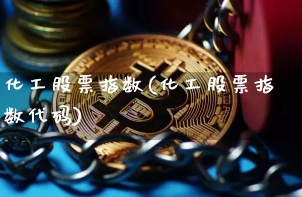 化工股票指数(化工股票指数代码)_https://www.jyywjc.com_股票行情_第1张
