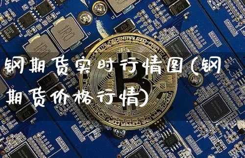 钢期货实时行情图(钢期货价格行情)_https://www.jyywjc.com_股票_第1张
