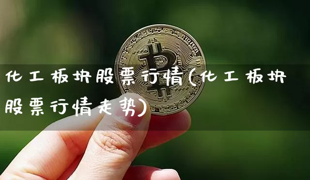 化工板块股票行情(化工板块股票行情走势)_https://www.jyywjc.com_上交所_第1张