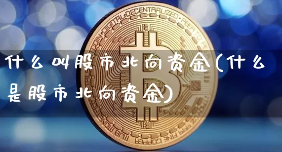 什么叫股市北向资金(什么是股市北向资金)_https://www.jyywjc.com_股票趋势_第1张