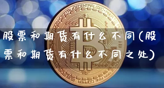 股票和期货有什么不同(股票和期货有什么不同之处)_https://www.jyywjc.com_股票_第1张