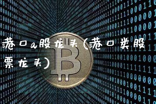 港口a股龙头(港口类股票龙头)_https://www.jyywjc.com_股票_第1张