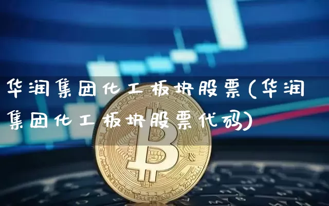 华润集团化工板块股票(华润集团化工板块股票代码)_https://www.jyywjc.com_股票_第1张