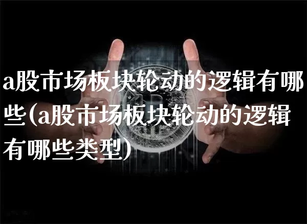 a股市场板块轮动的逻辑有哪些(a股市场板块轮动的逻辑有哪些类型)_https://www.jyywjc.com_创业板_第1张