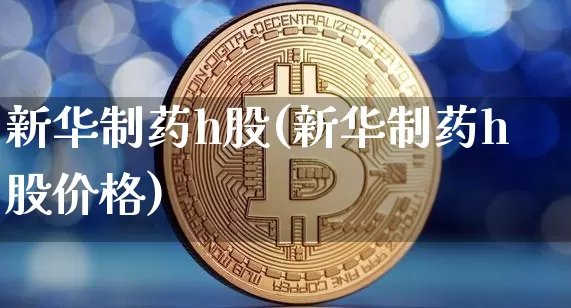 新华制药h股(新华制药h股价格)_https://www.jyywjc.com_股票板块_第1张
