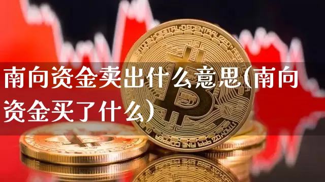 南向资金卖出什么意思(南向资金买了什么)_https://www.jyywjc.com_股票价格_第1张