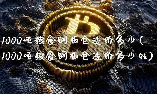 1000吨粮食钢板仓造价多少(1000吨粮食钢板仓造价多少钱)_https://www.jyywjc.com_股票行情_第1张