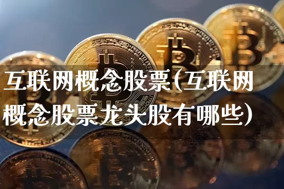 互联网概念股票(互联网概念股票龙头股有哪些)_https://www.jyywjc.com_股票板块_第1张