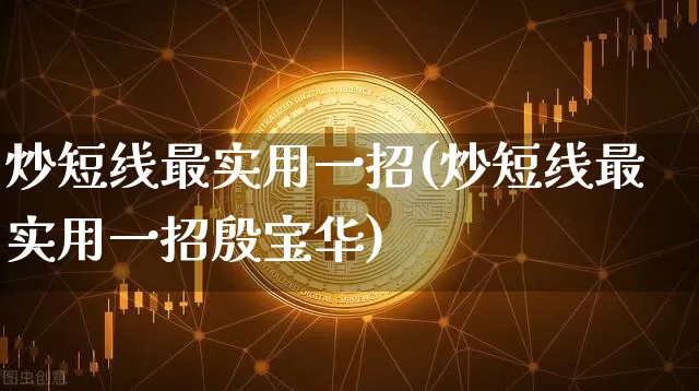 炒短线最实用一招(炒短线最实用一招殷宝华)_https://www.jyywjc.com_股票行情_第1张