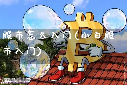 股市怎么入门(小白股市入门)_https://www.jyywjc.com_股票价格_第1张