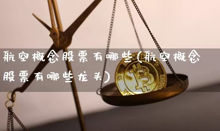 航空概念股票有哪些(航空概念股票有哪些龙头)_https://www.jyywjc.com_股票_第1张