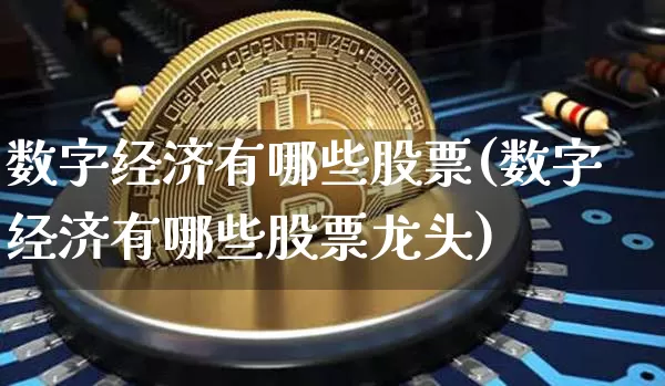数字经济有哪些股票(数字经济有哪些股票龙头)_https://www.jyywjc.com_股票_第1张