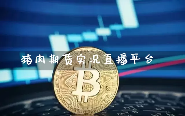 猪肉期货实况直播平台_https://www.jyywjc.com_深交所_第1张