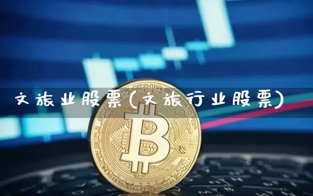 文旅业股票(文旅行业股票)_https://www.jyywjc.com_股票价格_第1张