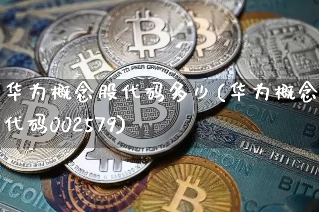 华为概念股代码多少(华为概念股代码002579)_https://www.jyywjc.com_创业板_第1张