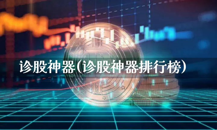 诊股神器(诊股神器排行榜)_https://www.jyywjc.com_股票行情_第1张