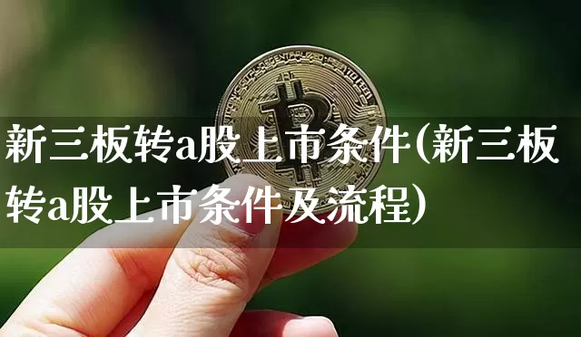 新三板转a股上市条件(新三板转a股上市条件及流程)_https://www.jyywjc.com_深交所_第1张