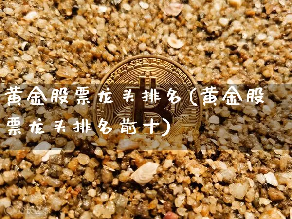 黄金股票龙头排名(黄金股票龙头排名前十)_https://www.jyywjc.com_上交所_第1张