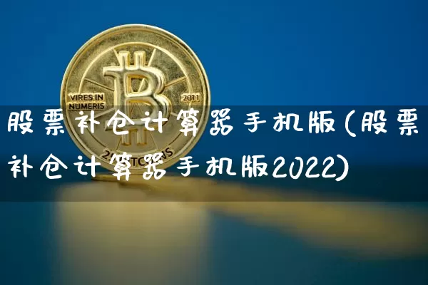 股票补仓计算器手机版(股票补仓计算器手机版2022)_https://www.jyywjc.com_股票趋势_第1张