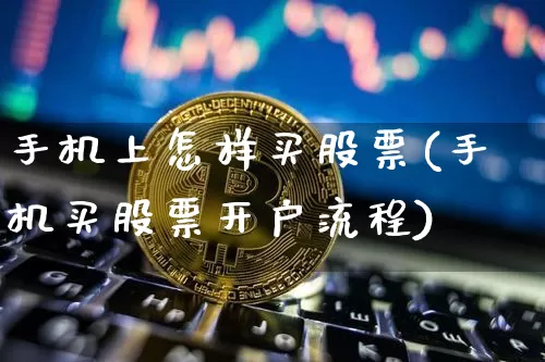 手机上怎样买股票(手机买股票开户流程)_https://www.jyywjc.com_股票板块_第1张