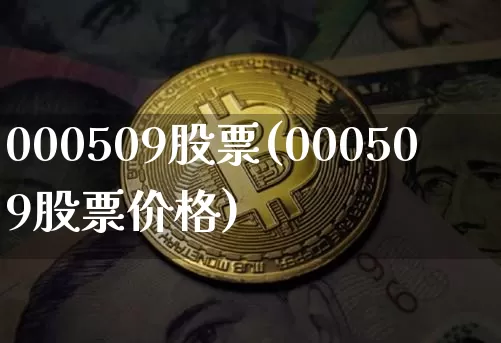 000509股票(000509股票价格)_https://www.jyywjc.com_股票价格_第1张