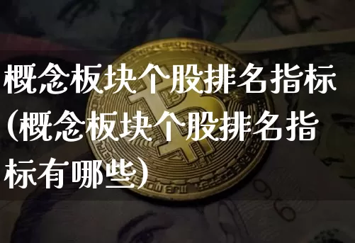 概念板块个股排名指标(概念板块个股排名指标有哪些)_https://www.jyywjc.com_科创板_第1张