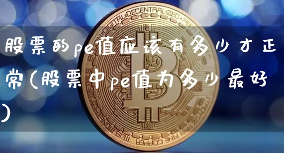 股票的pe值应该有多少才正常(股票中pe值为多少最好)_https://www.jyywjc.com_股票趋势_第1张