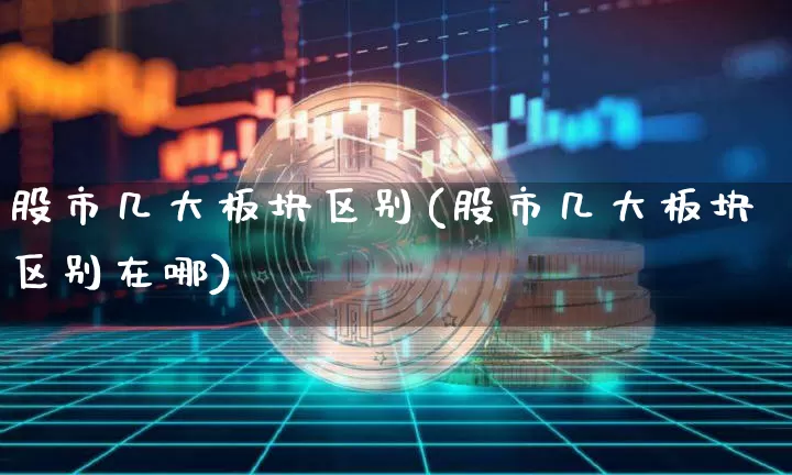 股市几大板块区别(股市几大板块区别在哪)_https://www.jyywjc.com_创业板_第1张
