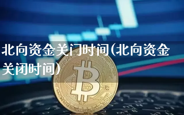 北向资金关门时间(北向资金关闭时间)_https://www.jyywjc.com_股票价格_第1张