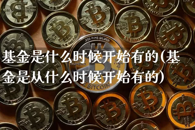 基金是什么时候开始有的(基金是从什么时候开始有的)_https://www.jyywjc.com_股票行情_第1张