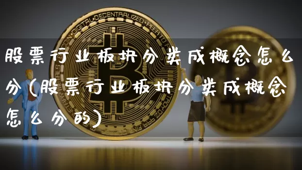 股票行业板块分类成概念怎么分(股票行业板块分类成概念怎么分的)_https://www.jyywjc.com_上交所_第1张