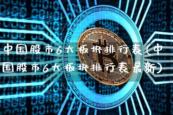 中国股市6大板块排行表(中国股市6大板块排行表最新)_https://www.jyywjc.com_科创板_第1张