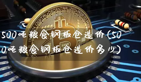 500吨粮食钢板仓造价(500吨粮食钢板仓造价多少)_https://www.jyywjc.com_股票板块_第1张