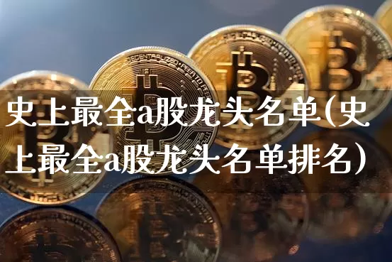 史上最全a股龙头名单(史上最全a股龙头名单排名)_https://www.jyywjc.com_上交所_第1张